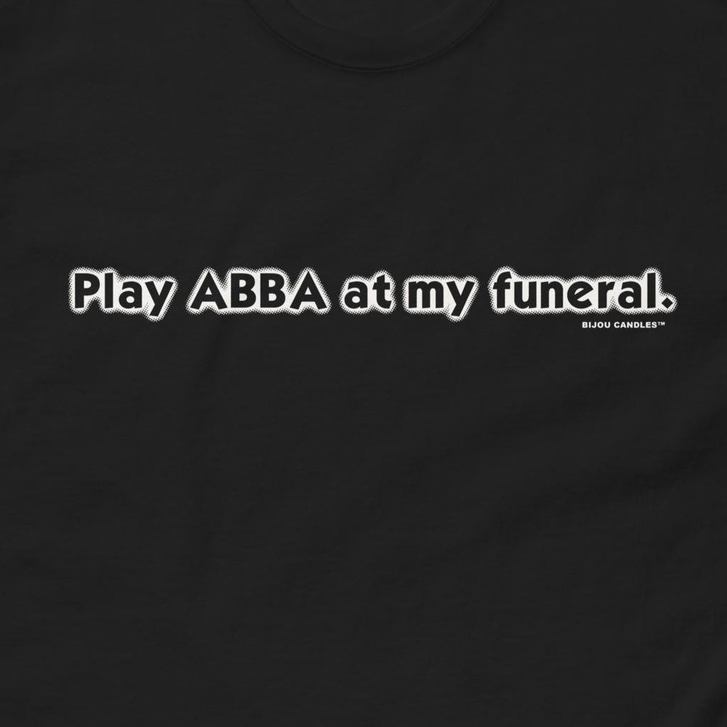 Play ABBA at My Funeral T-Shirt
